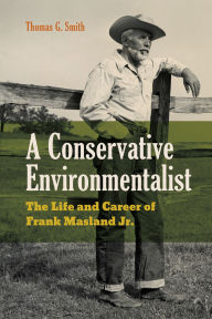 Title: A Conservative Environmentalist: The Life and Career of Frank Masland Jr., Author: Thomas G. Smith