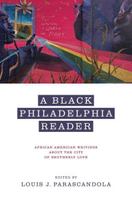 Title: A Black Philadelphia Reader: African American Writings About the City of Brotherly Love, Author: Louis J. Parascandola