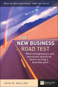 The New Business Road Test: What Entrepreneurs and Executives Should Do before Writing a Business Plan / Edition 1