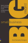 Small Business, Big Profit!: How to Increase the Profitability of Your Entrepreneurial Business