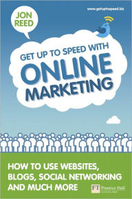 Get Up To Speed with Online Marketing: How to use websites, blogs, social networking and much more