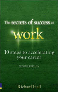 The Secrets of Success at Work - Second Edition: 10 Steps to Accelerating Your Career