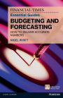 The Financial Times Essential Guide to Budgeting and Forecasting: How to Deliver Accurate Numbers