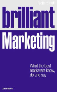 Brilliant Marketing: What the best marketers know, do and say
