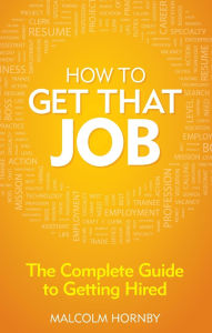 How to get that job: The complete guide to getting hired