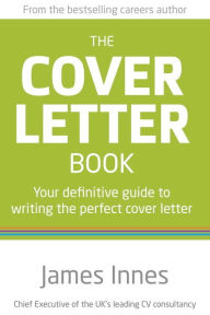 The Cover Letter Book: Your definitive guide to writing the perfect cover letter