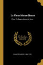 La Fleur Merveilleuse: Pièce En Quatre Actes En Vers --