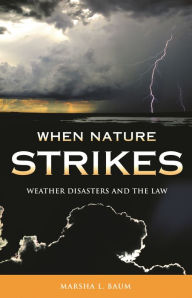 Title: When Nature Strikes: Weather Disasters and the Law, Author: Marsha L. Baum
