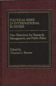 Title: Political Risks in International Business: New Directions for Research, Management, and Public Policy, Author: Thomas Brewer