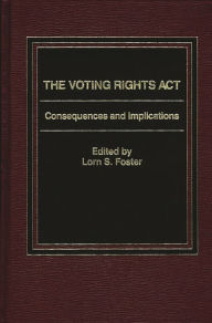 Title: The Voting Rights Act: Consequences and Implications, Author: Lorn S. Foster