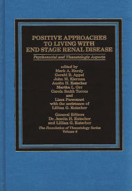 Title: Positive Approaches to Living with End Stage Renal Disease: Psychosocial and Thanatalogic Aspects, Author: Austin Kutscher