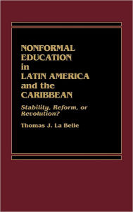 Title: Nonformal Education in Latin America and the Caribbean: Stability, Reform, or Revolution?, Author: Philip G. Altbach