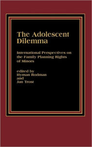 Title: The Adolescent Dilemma: International Perspectives on the Family Planning Rights of Minors, Author: Bloomsbury Academic