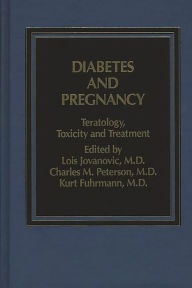 Title: Diabetes and Pregnancy: Teratology, Toxicity and Treatment, Author: Lois Jovanovic