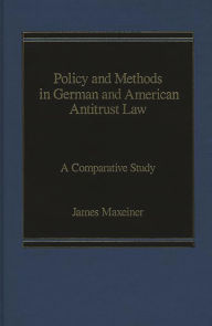 Title: Policy and Methods in German and American Antitrust Law: A Comparative Study, Author: James R. Maxeiner