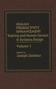 Title: Human Productivity Enhancement: Training and Human Factors in Systems Design, Volume I, Author: Joseph Zeider