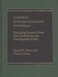 Title: Nurturing Advanced Technology Enterprises: Emerging Issues in State and Local Economic Development Policy, Author: David Allen