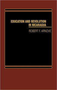 Title: Education and Revolution in Nicaragua, Author: Robert Arnove