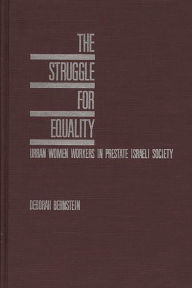 Title: The Struggle for Equality: Urban Women Workers in Prestate Israeli Society, Author: Deborah Bernstein