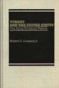 Title: Turkey and the United States: The Arms Embargo Period, Author: Richard C. Campany