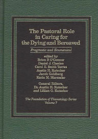Title: The Pastoral Role in Caring for the Dying and Bereaved: Pragmatic and Ecumenical, Author: Austin Kutscher