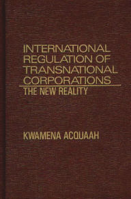 Title: International Regulation of Transnational Corporations: The New Reality, Author: Kwamena Acquaah