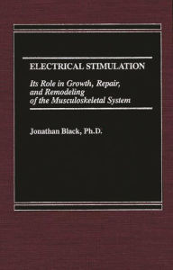 Title: Electrical Stimulation: Its Role in Growth, Repair and Remodeling of the Musculoskeletal System, Author: Jonathan Black