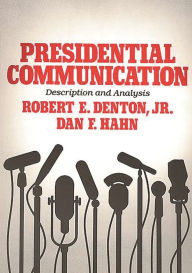 Title: Presidential Communication: Description and Analysis, Author: Robert E. Denton Jr.