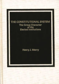 Title: The Constitutional System: The Group Character of Elected Institutions, Author: Bloomsbury Academic