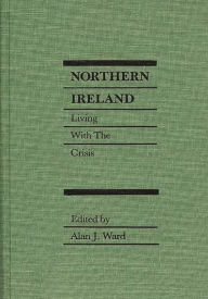 Title: Northern Ireland: Living with the Crisis, Author: Alan J. Ward