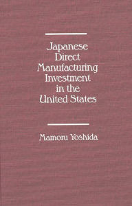 Title: Japanese Direct Manufacturing Investment in the United States, Author: Mamoru Yoshida