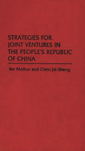 Title: Strategies for Joint Ventures in the People's Republic of China, Author: Chen Jai Sheng