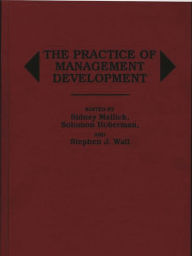 Title: The Practice of Management Development, Author: Sidney Mailick