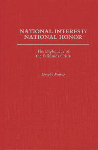 Title: National Interest/National Honor: The Diplomacy of the Falklands Crisis, Author: Douglas Kinney