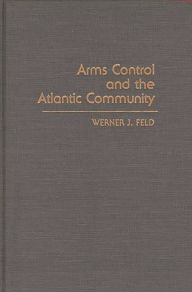 Title: Arms Control and the Atlantic Community, Author: Bloomsbury Academic