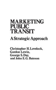 Title: Marketing Public Transit: A Strategic Approach, Author: J. E. Bateson