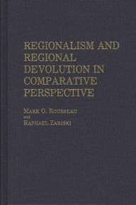 Title: Regionalism and Regional Devolution in Comparative Perspective., Author: Mark Rousseau