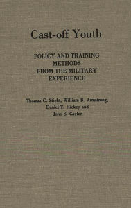 Title: Cast-off Youth: Policy and Training Methods from the Military Experience, Author: Thomas G. Sticht