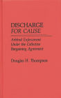 Discharge for Cause: Arbitral Enforcement Under the Collective Bargaining Agreement