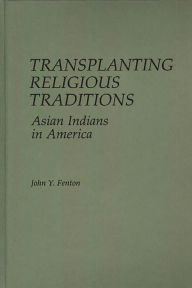 Title: Transplanting Religious Traditions: Asian Indians in America, Author: John Y. Fenton