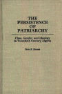 The Persistence of Patriarchy: Class, Gender, and Ideology in Twentieth Century Algeria