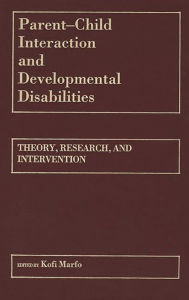 Title: Parent-Child Interaction and Developmental Disabilities: Theory, Research, and Intervention, Author: Kofi Marfo