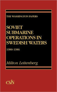 Title: Soviet Submarine Operations in Swedish Waters: 1980-1986, Author: Milton Leitenberg