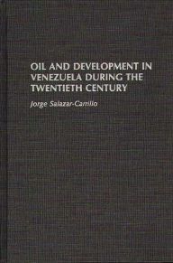 Title: Oil and Development in Venezuela During the Twentieth Century, Author: Jorge Salazar-Carrillo