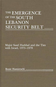 Title: The Emergence of the South Lebanon Security Belt: Major Saad Haddad and the Ties with Israel, 1975-1978, Author: Beate Hamizrachi