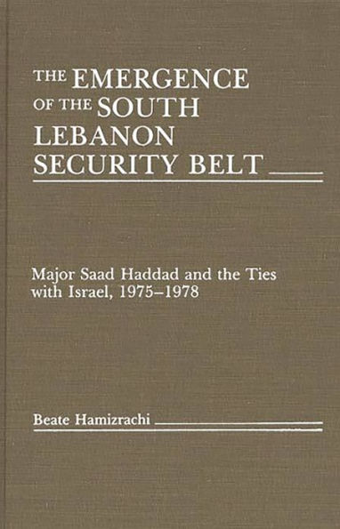 The Emergence of the South Lebanon Security Belt: Major Saad Haddad and the Ties with Israel, 1975-1978