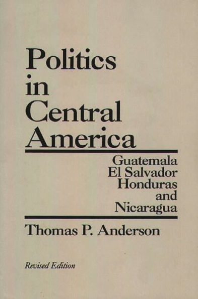 Politics in Central America: Guatemala, El Salvador, Honduras, and Nicaragua / Edition 2