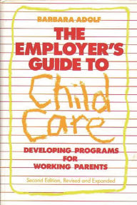Title: The Employer's Guide to Child Care: Developing Programs for Working Parents, Author: Barbara Adolf