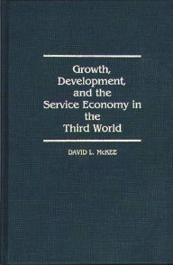 Title: Growth, Development, and the Service Economy in the Third World, Author: David L. McKee