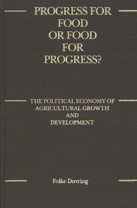 Title: Progress for Food or Food for Progress?: The Political Economy of Agricultural Growth and Development, Author: Folke Dovring